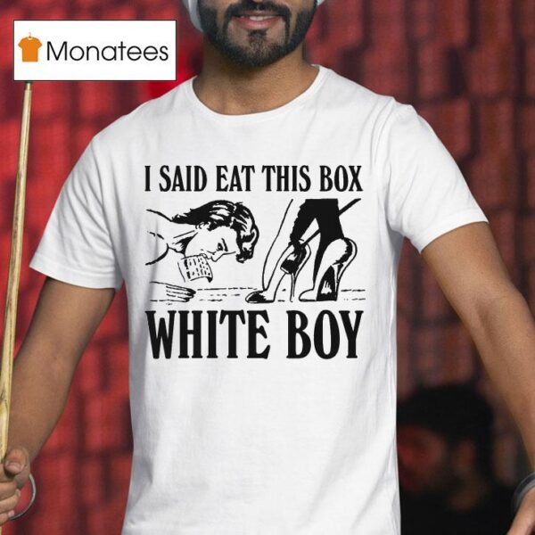 I Said Eat This Box White Boy T Shirt