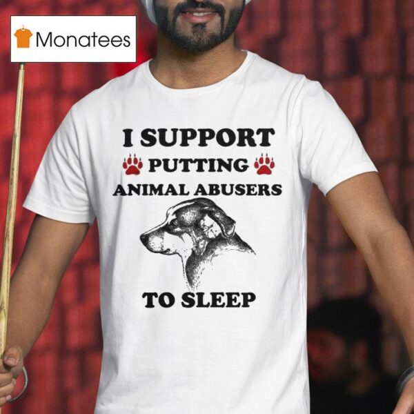 I Support Putting Animal Abusers To Sleep Dog T Shirt