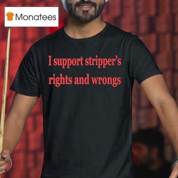 I Support Stripper S Rights And Wrongs T Shirt