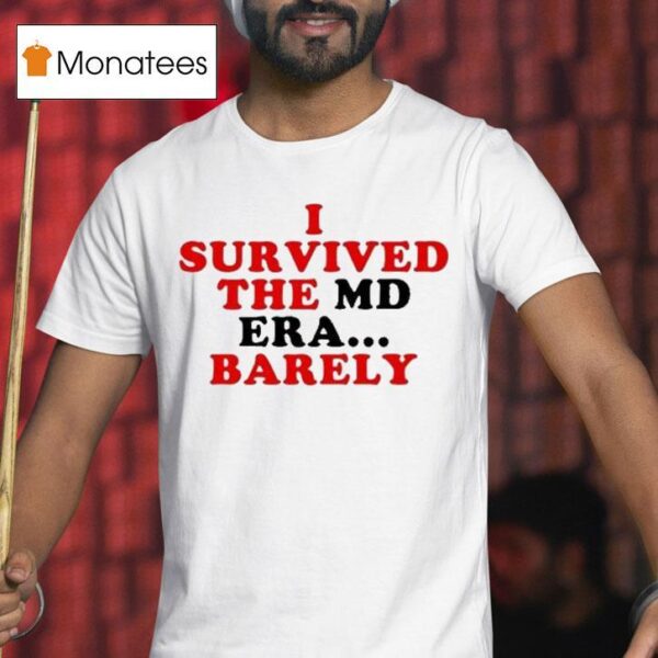 I Survived The Md Era Barely T Shirt