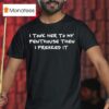 I Took Her To My Penthouse Then I Freaked I T Shirt