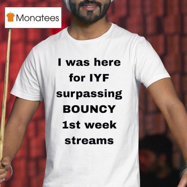 I Was Here For Iyf Surpassing Bouncy St Week Streams T Shirt