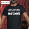 I Wish I Loved Anything As Much As Pat Kirch Loves The Maine T Shirt