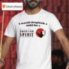 I Would Dropkick A Child For An American Spirit Cigarette T Shirt