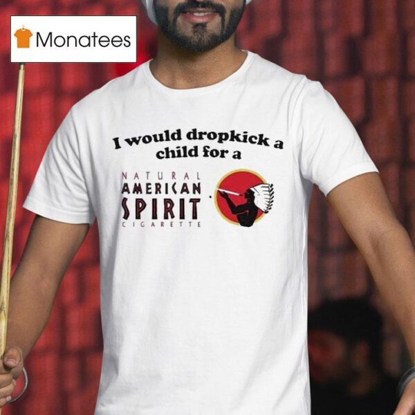 I Would Dropkick A Child For An American Spirit Cigarette T Shirt