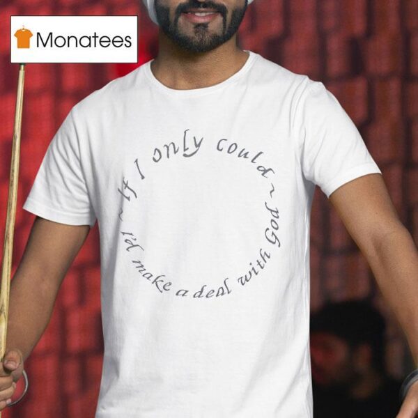 If I Only Could I D Make A Deal With God T Shirt