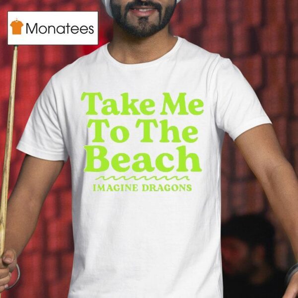 Imagine Dragons Take Me To The Beach T Shirt