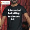 Introverted But Willing To Discuss Lotr T Shirt