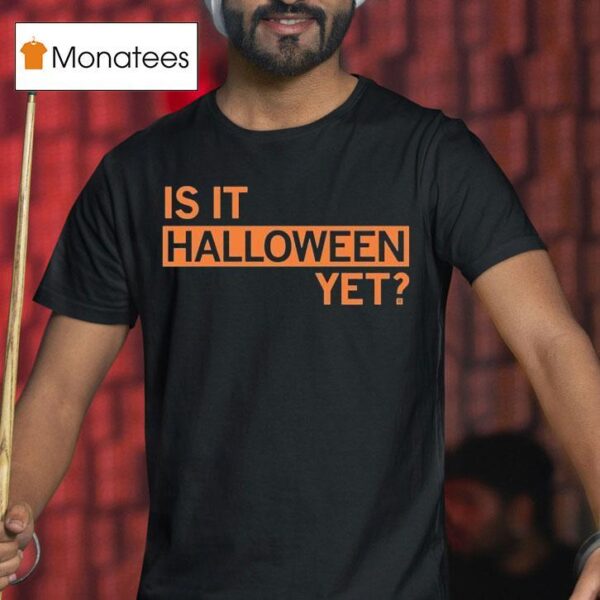 Is It Halloween Ye T Shirt