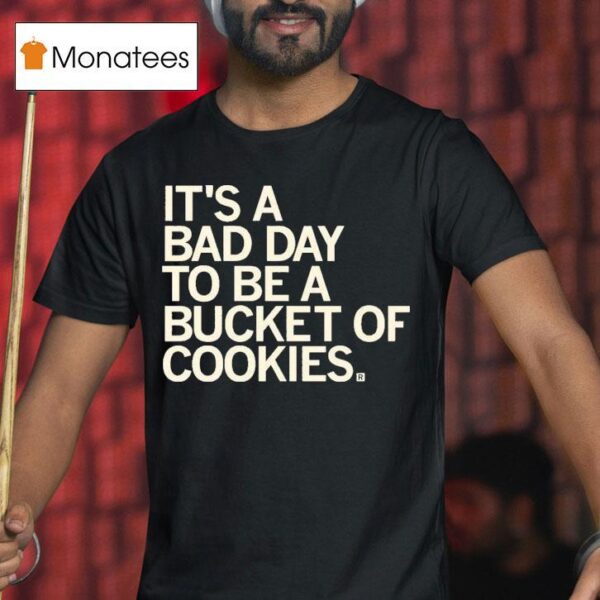 It S A Bad Day To Be A Bucket Of Cookies T Shirt