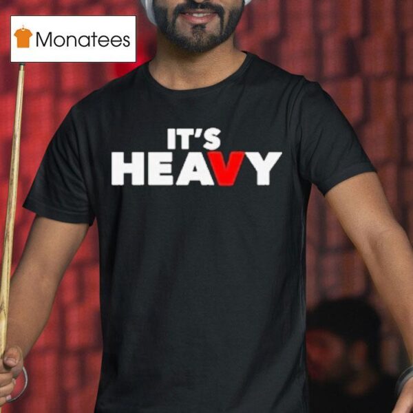 It S Heavy T Shirt