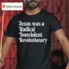 Jesus Was A Radical Nonviolent Revolutionary T Shirt