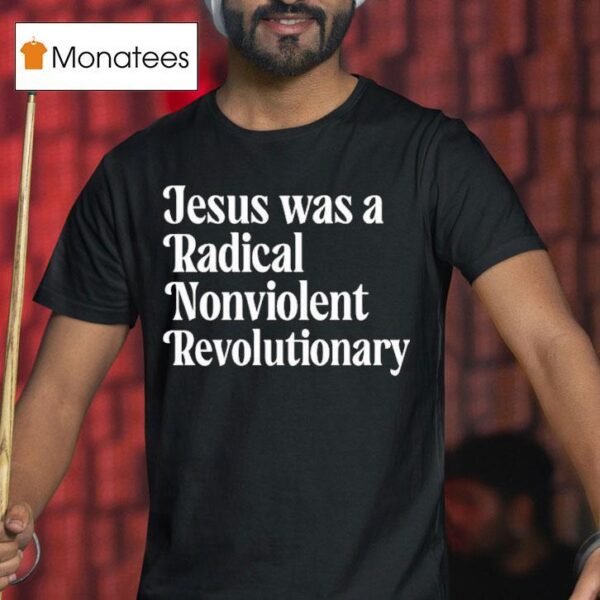 Jesus Was A Radical Nonviolent Revolutionary T Shirt