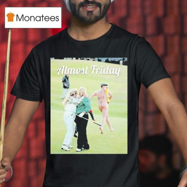 John Daly With Wife And Streaker Day Th Hole Almost Friday T Shirt