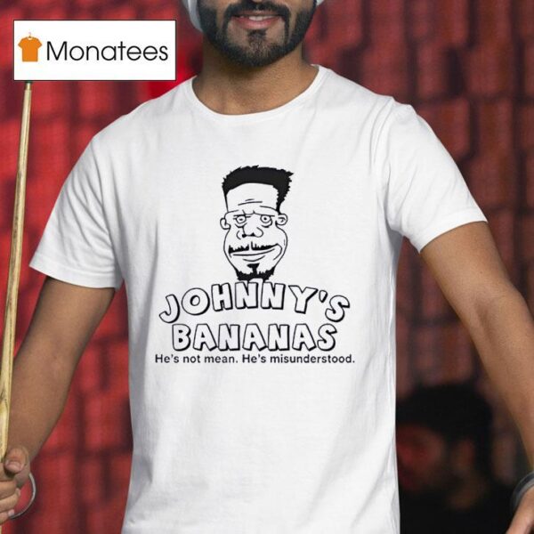 Johnny S Bananas He S Not Mean He S Misunderstood T Shirt
