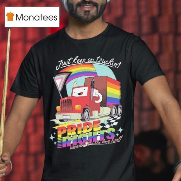 Just Keep On Truckin Pride Right We Re In It For The Long Haul T Shirt