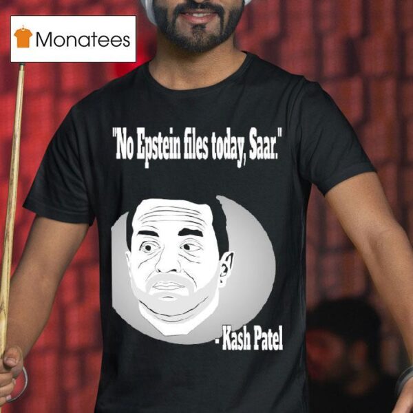 Kash Patel No Epstein Files Today Saar T Shirt