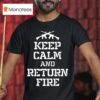Keep Calm And Return Fire T Shirt