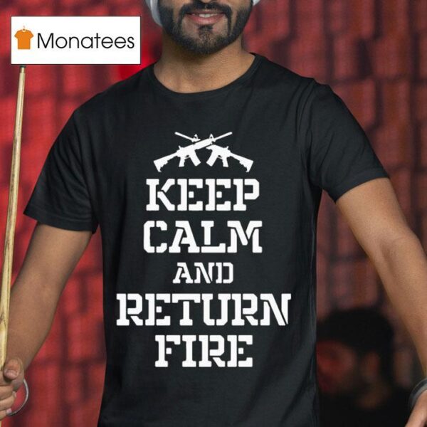 Keep Calm And Return Fire T Shirt