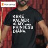 Keke Palmer Is My Princess Diana T Shirt