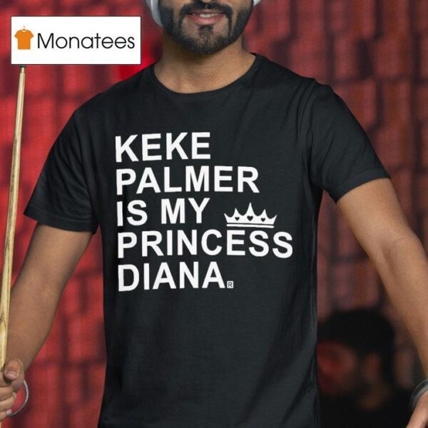 Keke Palmer Is My Princess Diana T Shirt