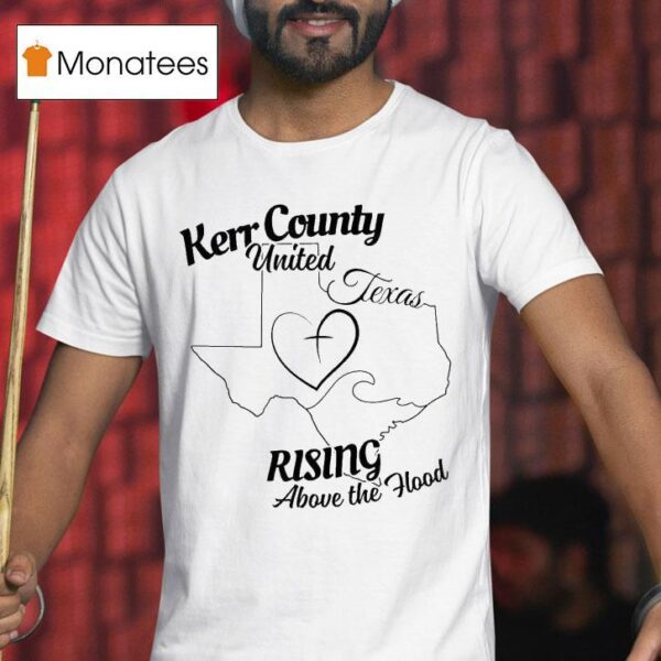 Kerr County United Texas Rising Above The Hood Flood Relief T Shirt