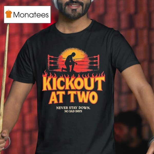 Kickout At Two Never Stay Down No Sad Days T Shirt