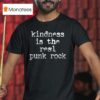 Kindness Is The Real Punk Rock T Shirt