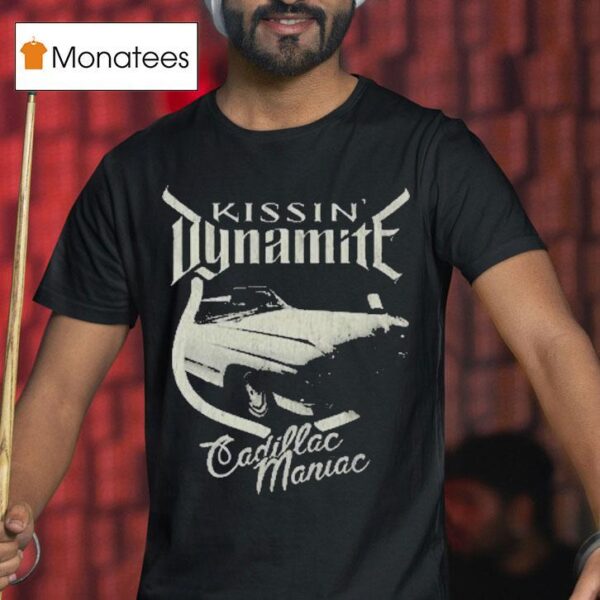 Kissin Dynamite Cadillac Maniac T Shirt