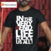 Kissin Dynamite In The Very End Life Fucks Us All T Shirt