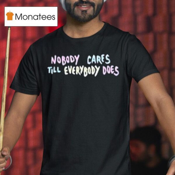 Kofi Stone Nobody Cares Till Everybody Does T Shirt