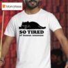 Lazy Cat So Tired Of Human Nonsense T Shirt