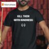 Leo Skepi Kill Them With Kindness T Shirt