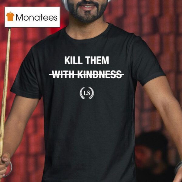 Leo Skepi Kill Them With Kindness T Shirt