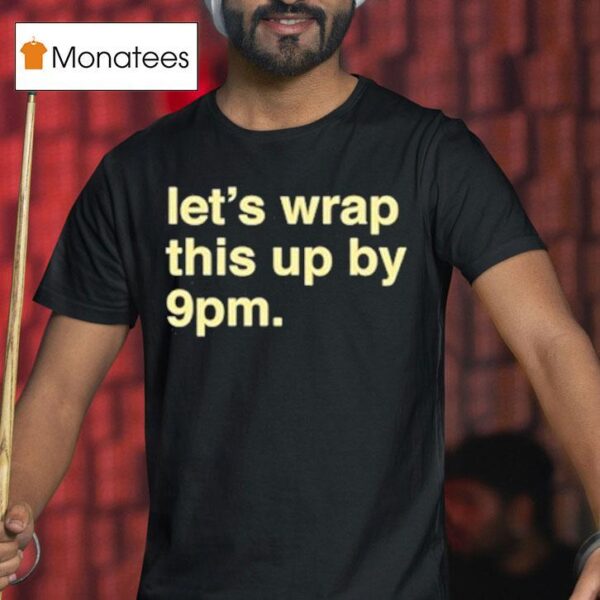 Let S Wrap This Up By Pm T Shirt