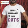 Let Us Rearrange Your Guts T Shirt