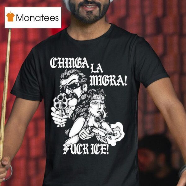 Lie Chinga La Migra Fuck Ice T Shirt