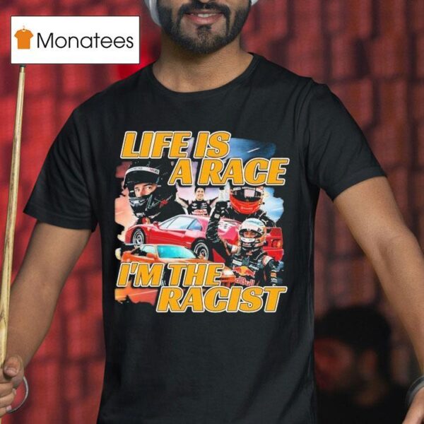 Life Is A Race I M The Racis T Shirt