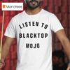 Listen To Blacktop Mojo T Shirt
