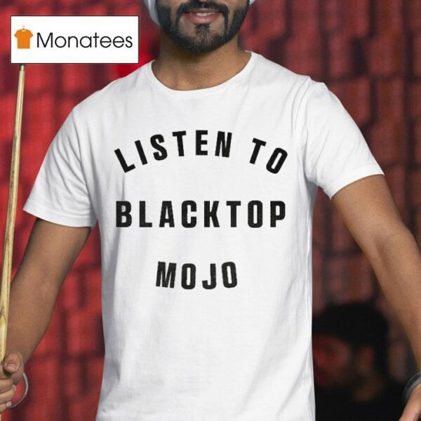 Listen To Blacktop Mojo T Shirt