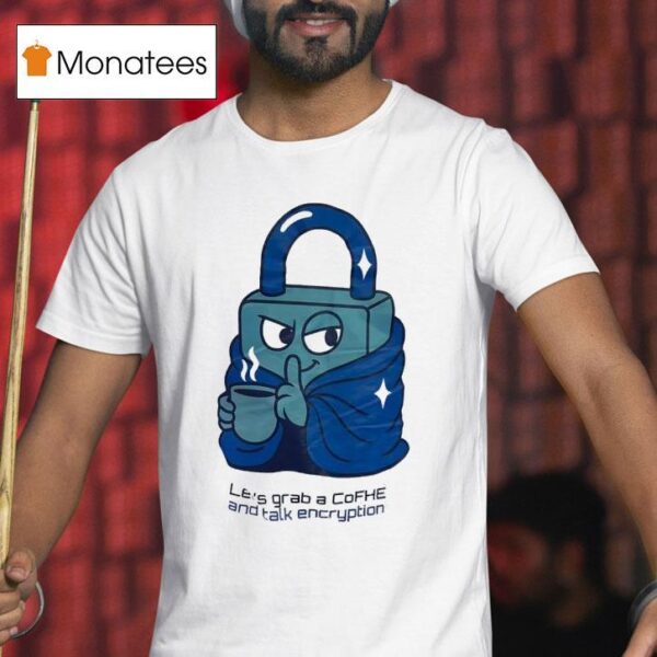 Lock Let S Grab A Cofhe And Talk Encryption T Shirt