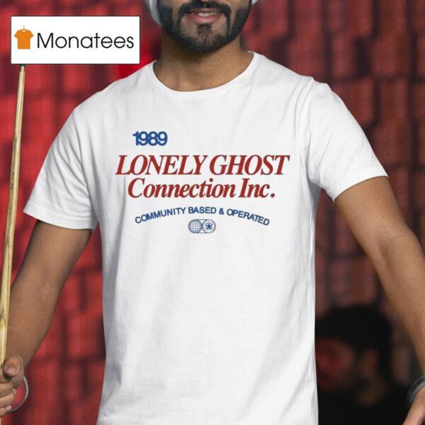 Lonely Ghost Connection Inc Community Based And Operated T Shirt