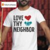 Love Thy Neighbor T Shirt