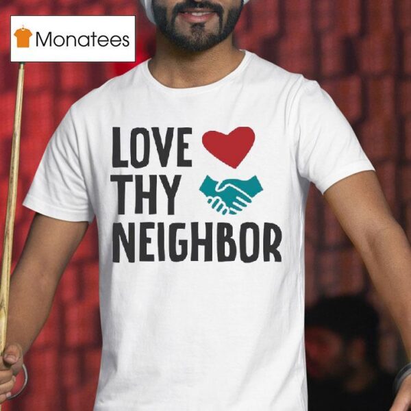 Love Thy Neighbor T Shirt