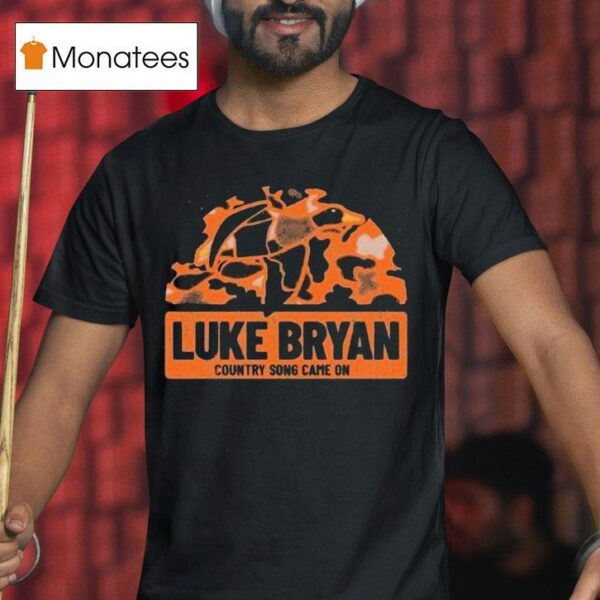 Luke Bryan Country Song Came On Camo T Shirt