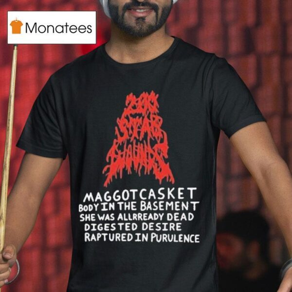 Maggot Casket Body In The Basement She Was Already Dead Digested Desire Ruptured In Purulence T Shirt