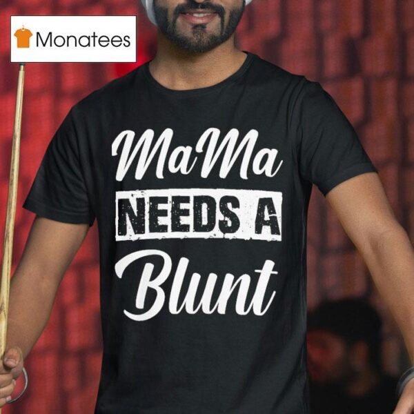 Mama Needs A Blun T Shirt