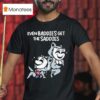 Mandatoryfunday Even Baddies Get The Saddies T Shirt