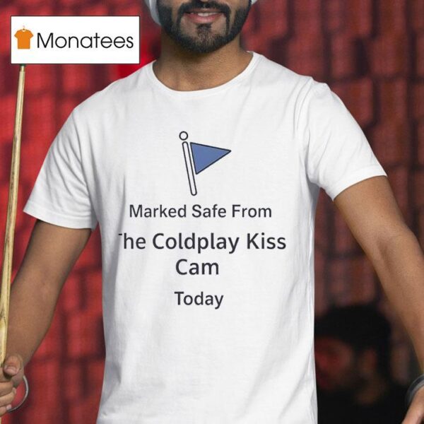 Marked Safe From Coldplay Kiss Cam Today T Shirt
