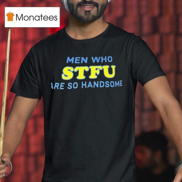 Men Who Stfu Are So Handsome T Shirt